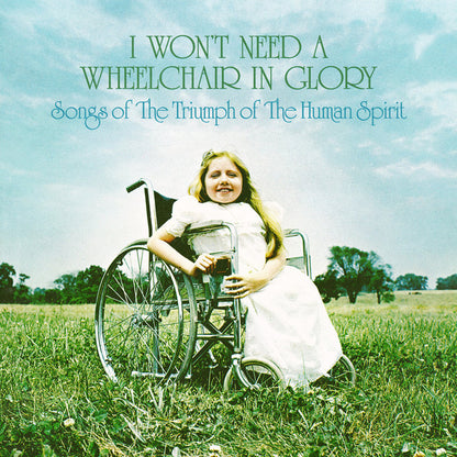 I Won't Need A Wheelchair In Glory: Songs Of The Triumph Of The Human Spirit (1966-1984) - primary